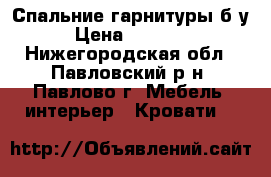 Спальние гарнитуры б/у › Цена ­ 15 000 - Нижегородская обл., Павловский р-н, Павлово г. Мебель, интерьер » Кровати   